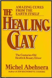 The Healing Clay by Michel Abehsera